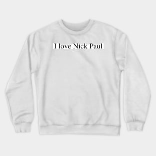 I love Nick Paul Crewneck Sweatshirt